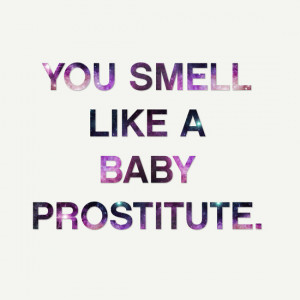 You Smell Like A Baby Prostitute - quote from the movie Mean Girls Art ...
