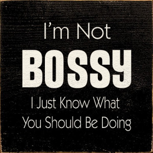 Sawdust City LLC - I'm Not Bossy I Just Know What You Should Be Doing ...