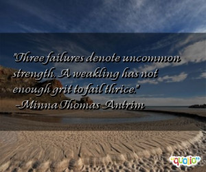 Three failures denote uncommon strength . A weakling has not enough ...