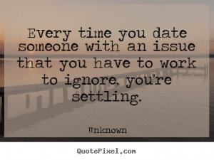 ... quotes - Every time you date someone with an issue.. - Love quotes