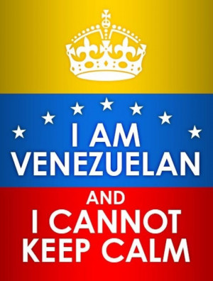 am Venezuela and I Cannot keep Calm