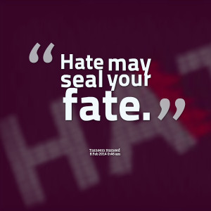 Quotes Picture: hate may seal your fate