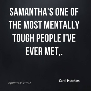 Samantha's one of the most mentally tough people I've ever met,.