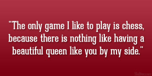 The only game I like to play is chess, because there is nothing like ...