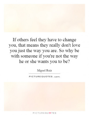 feel they have to change you, that means they really don't love you ...