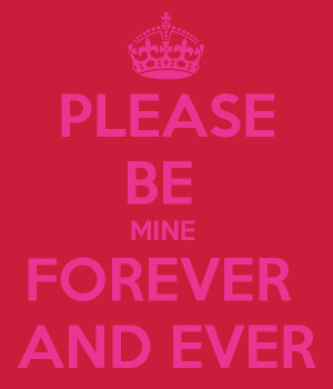 Be Mine Forever Please be mine forever and