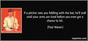 If a pitcher sees you fiddling with the bat, he'll stall until your ...