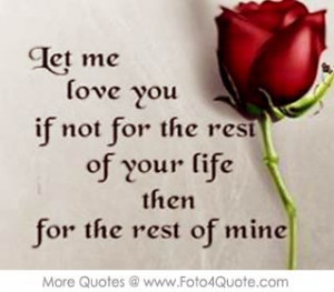 Romantic love quote for couples - Let me love you if not for the rest ...