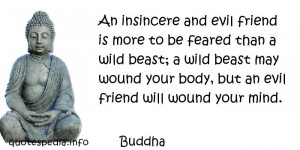 Buddha - An insincere and evil friend is more to be feared than a wild ...