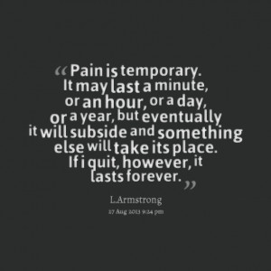 Quotes Picture: pain is temporary it may last a minute, or an hour, or ...