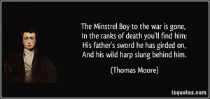 The Minstrel Boy to the war is gone, In the ranks of death you'll find ...