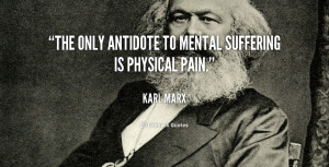 The only antidote to mental suffering is physical pain.”