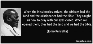 arrived, the Africans had the Land and the Missionaries had the Bible ...