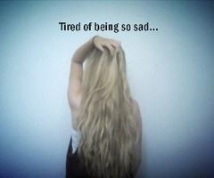 tired of being so sad...