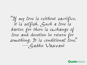 ... in return for something. It is conditional love.” — Sadhu Vaswani
