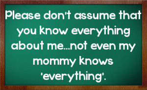 ... you know everything about me...not even my mommy knows 'everything