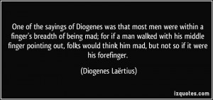 sayings of Diogenes was that most men were within a finger's breadth ...
