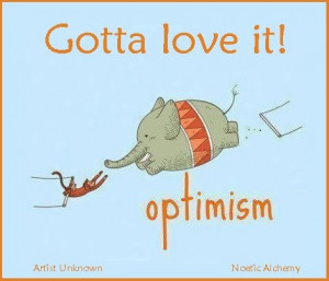 Be optimistic! There is such a thing as blind optimism!