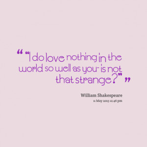 Quotes Picture: i do love nothing in the world so well as you is not ...