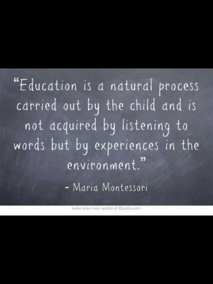 Education is not acquired by listening to words but by experiences