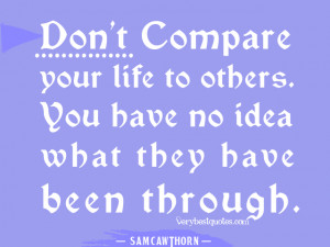 Quotes on comparing, don't compare your life quotes, life quotes