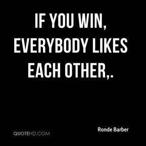 Ronde Barber - If you win, everybody likes each other.