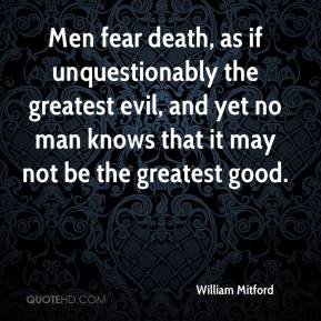 Men fear death, as if unquestionably the greatest evil, and yet no man ...