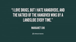 love drugs, but I hate hangovers, and the hatred of the hangover ...