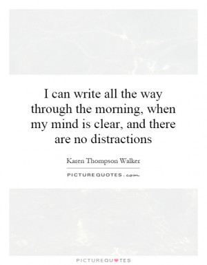 can write all the way through the morning, when my mind is clear ...