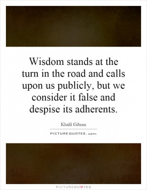 Wisdom stands at the turn in the road and calls upon us publicly, but ...