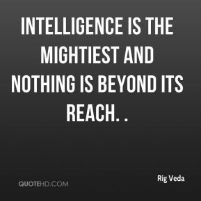 Rig Veda - Intelligence is the mightiest and nothing is beyond its ...