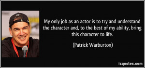 an actor is to try and understand the character and, to the best of my ...