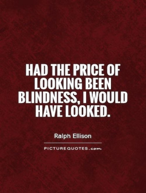 ... price of looking been blindness, I would have looked Picture Quote #1