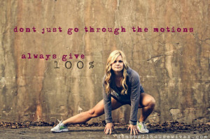 ... Things #132: Don't just go through the motions, always give 100%