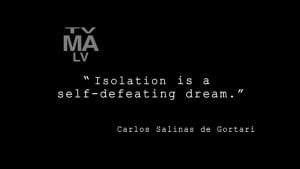 Isolation is a self-defeating dream.” – Carlos Salinas de Gortari ...