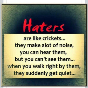 Haters Yes....I found that out about crickets by walking by them ...