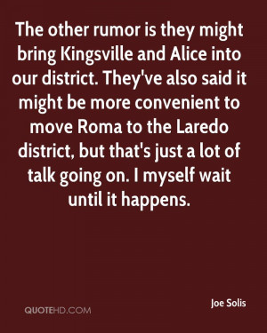 The other rumor is they might bring Kingsville and Alice into our ...