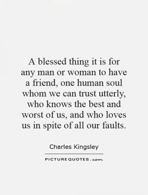 blessed thing it is for any man or woman to have a friend, one human ...