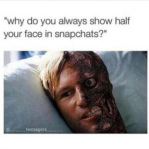 Why do you always show half your face in Snapchats?