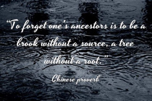 Chinese proverb: “To forget one’s ancestors is to be a brook ...