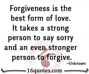 is the best form of love. It takes a strong person to say sorry ...