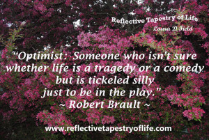 Optimist: someone who isn't sure whether life is a tagedy or a comedy ...