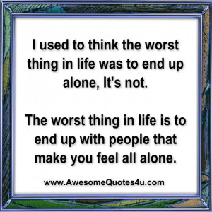 ... the worst thing in life was to end up alone it s not the worst thing