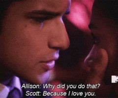 Allison: “Why did you do that?”Scott: “Because I love you ...