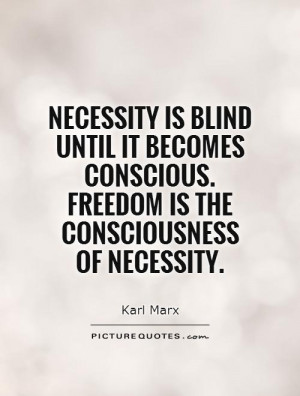 ... conscious. Freedom is the consciousness of necessity Picture Quote #1