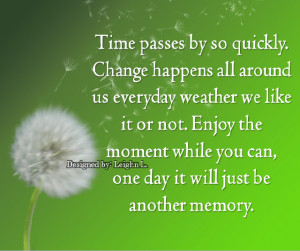 Time passes by so quickly. Change happens all around us everyday ...