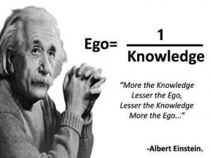 More the knowledge, lesser the ego; lesser the knowledge, more the ...