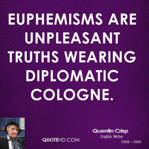Euphemisms are unpleasant truths wearing diplomatic cologne.
