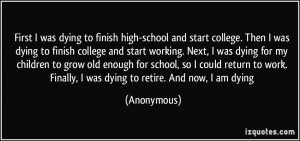 was dying to finish high-school and start college. Then I was dying ...