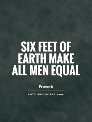 Six feet of Earth make all men equal Picture Quote #1